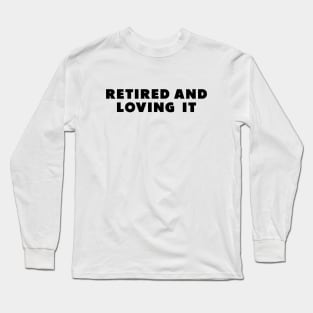 retired and loving it Black Long Sleeve T-Shirt